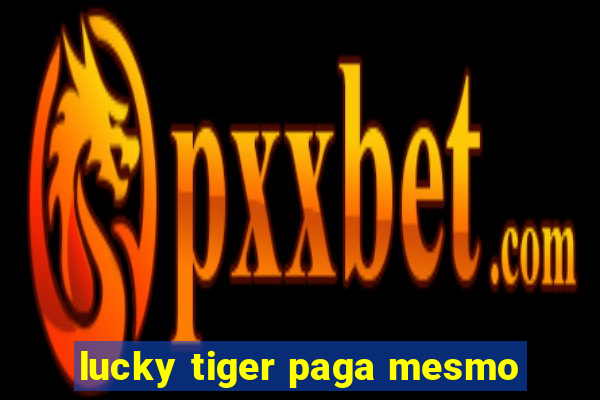 lucky tiger paga mesmo